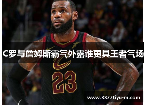 C罗与詹姆斯霸气外露谁更具王者气场
