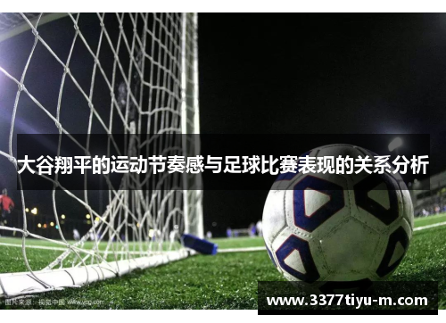 大谷翔平的运动节奏感与足球比赛表现的关系分析