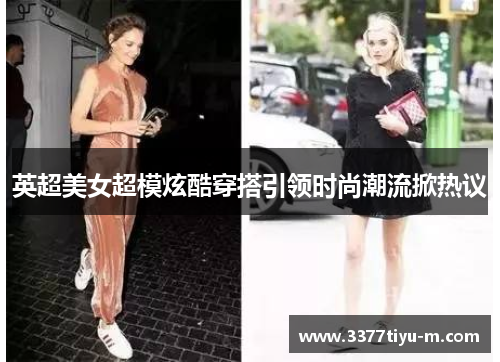英超美女超模炫酷穿搭引领时尚潮流掀热议