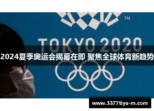 2024夏季奥运会揭幕在即 聚焦全球体育新趋势
